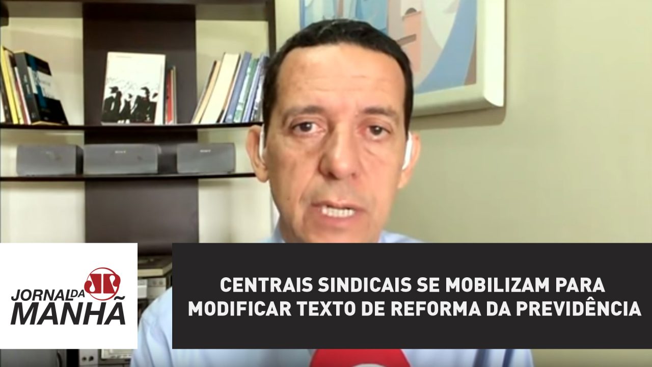 Centrais Sindicais Se Mobilizam Para Modificar Texto De Reforma Da