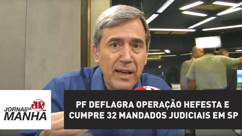 Pf Deflagra Opera O Hefesta E Cumpre Mandados Judiciais Em Sp