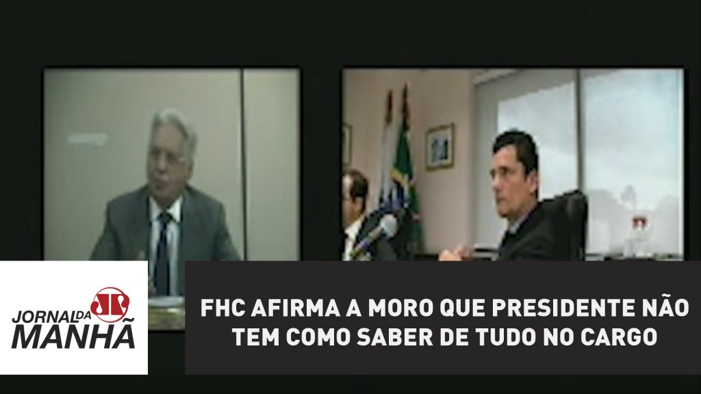 FHC afirma a Moro que presidente não tem como saber de tudo no cargo